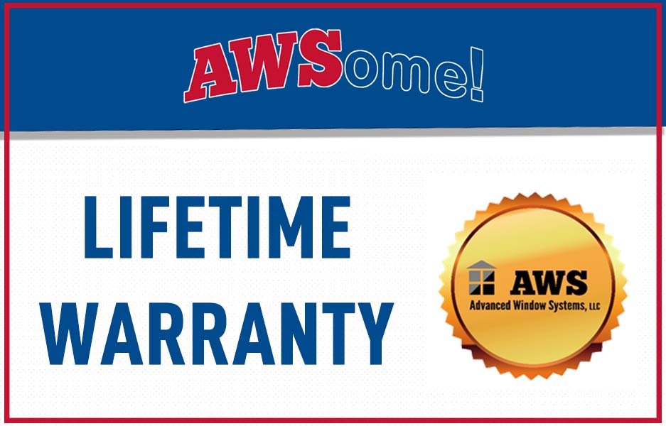 Lifetime Warranty for Advanced Window Systems LLC, with purchase of any product